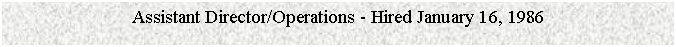 Text Box: Assistant Director/Operations - Hired January 16, 1986


