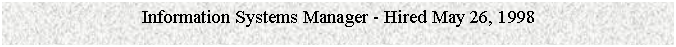 Text Box: Information Systems Manager - Hired May 26, 1998


