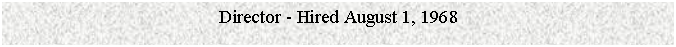 Text Box: Director - Hired August 1, 1968

