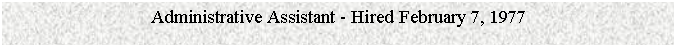 Text Box: Administrative Assistant - Hired February 7, 1977


