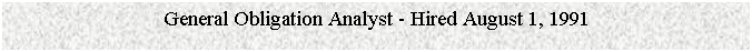 Text Box: General Obligation Analyst - Hired August 1, 1991


