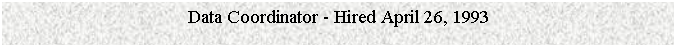 Text Box: Data Coordinator - Hired April 26, 1993


